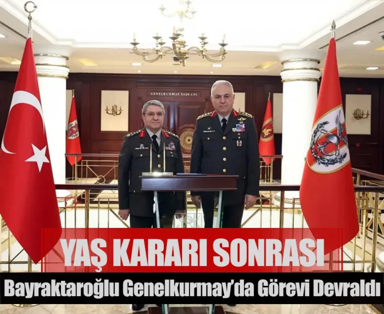 Yaş kararı sonrası Genelkurmay Başkanlığında, Bayraktaroğlu görevi devraldı!