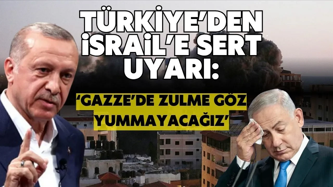Türkiye’den İsrail’e sert uyarı: " Gazze’de zulme göz yummayacağız "