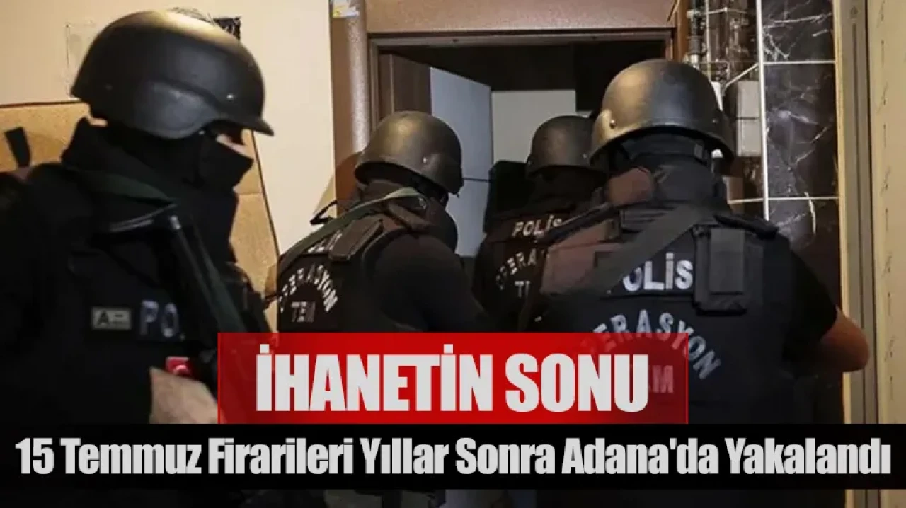 İhanetin sonu: 15 Temmuz'un firari hainleri yıllar sonra Adana'da yakalandı!