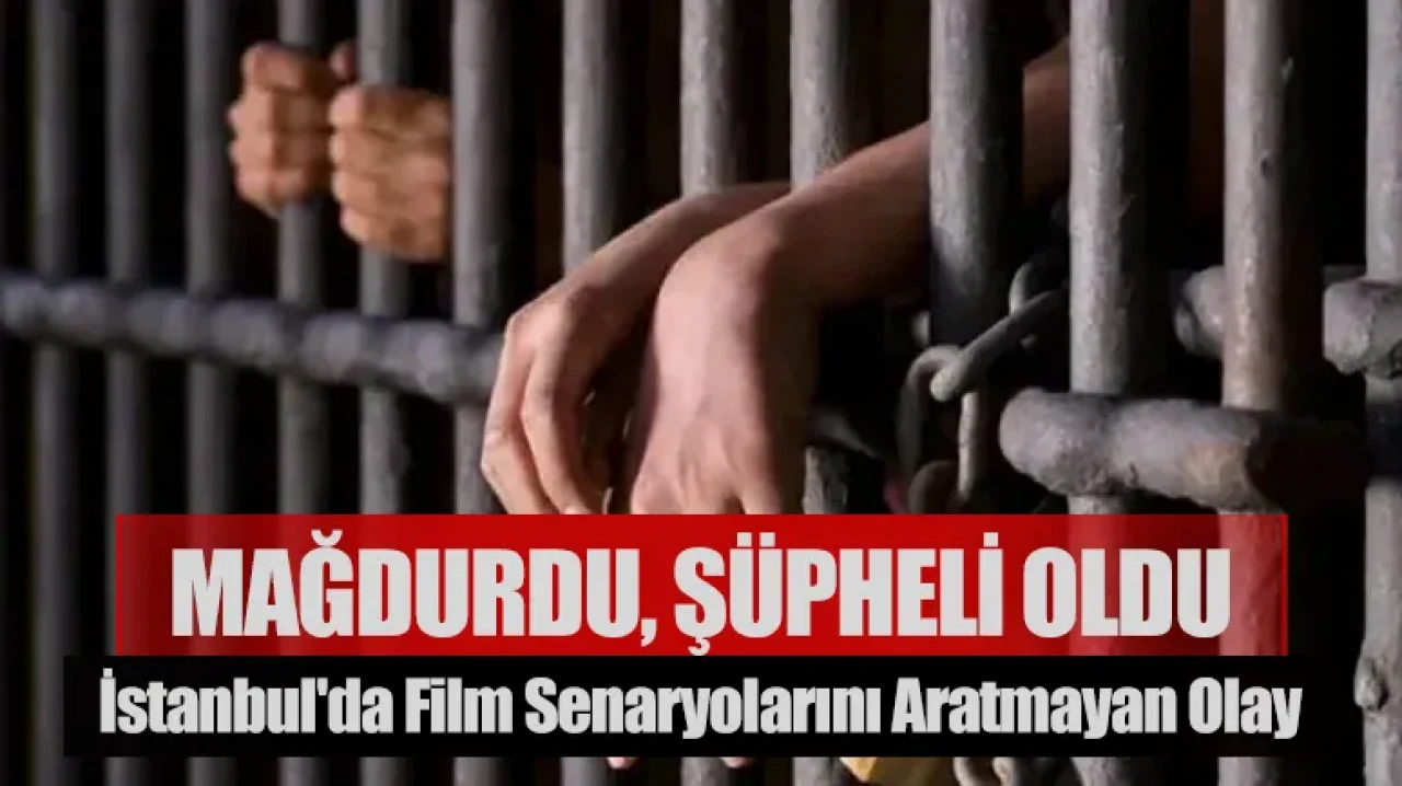 İstanbul'da film senaryolarını aratmayan olay: Mağdurdu, şüpheli oldu