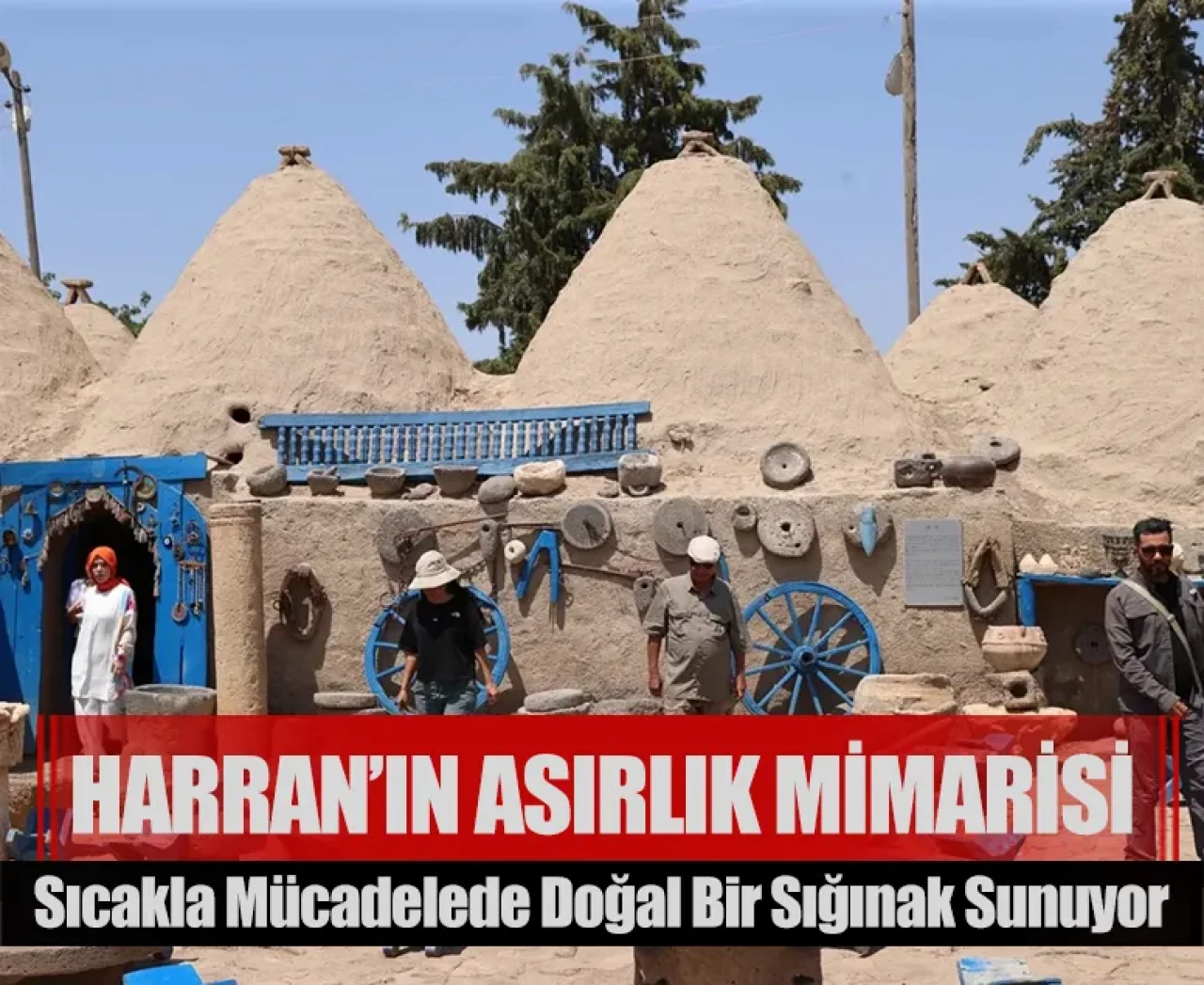 Harran’ın asırlık mimarisi sıcakla mücadelede doğal bir sığınak sunuyor