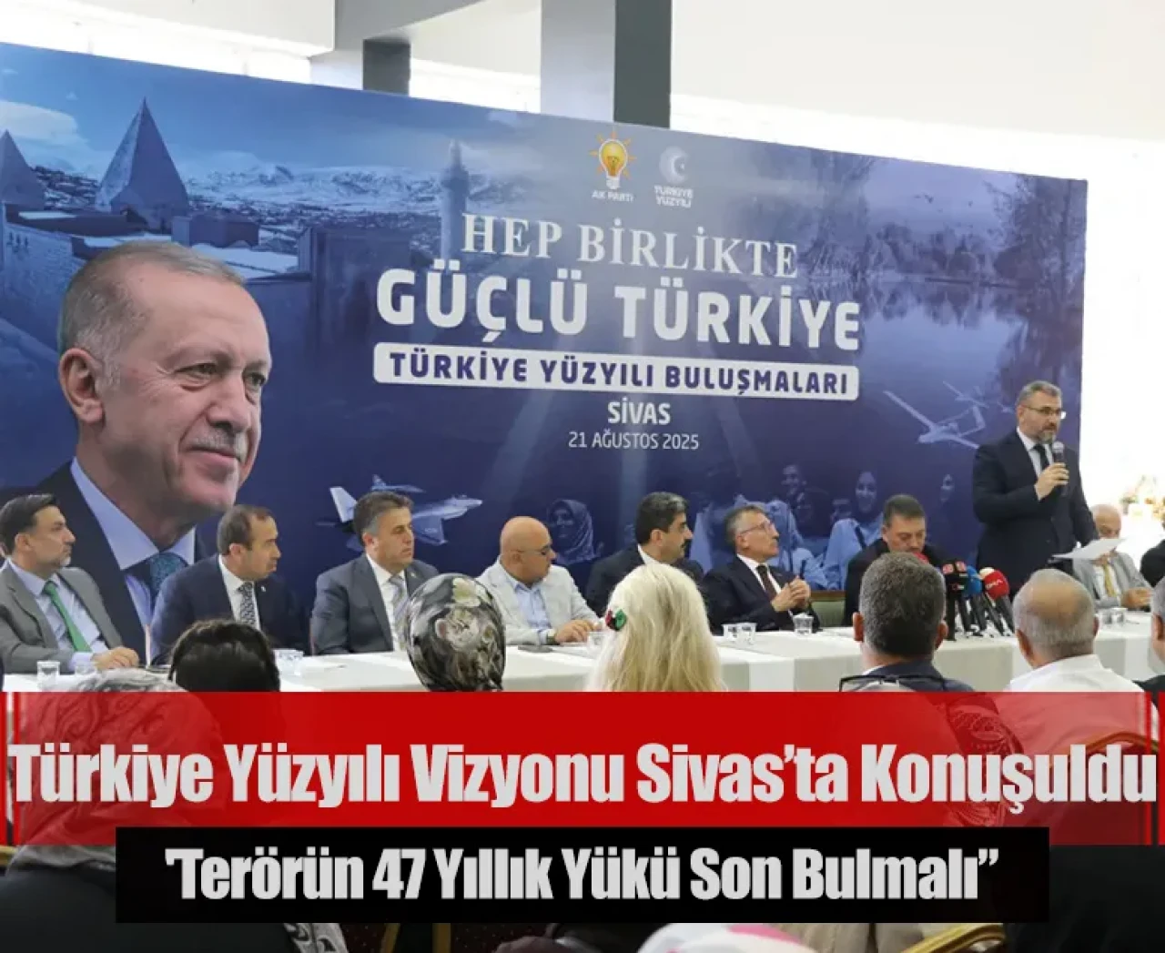 Türkiye Yüzyılı Vizyonu Sivas’ta konuşuldu: 'Terörün 47 yıllık yükü son bulmalı”