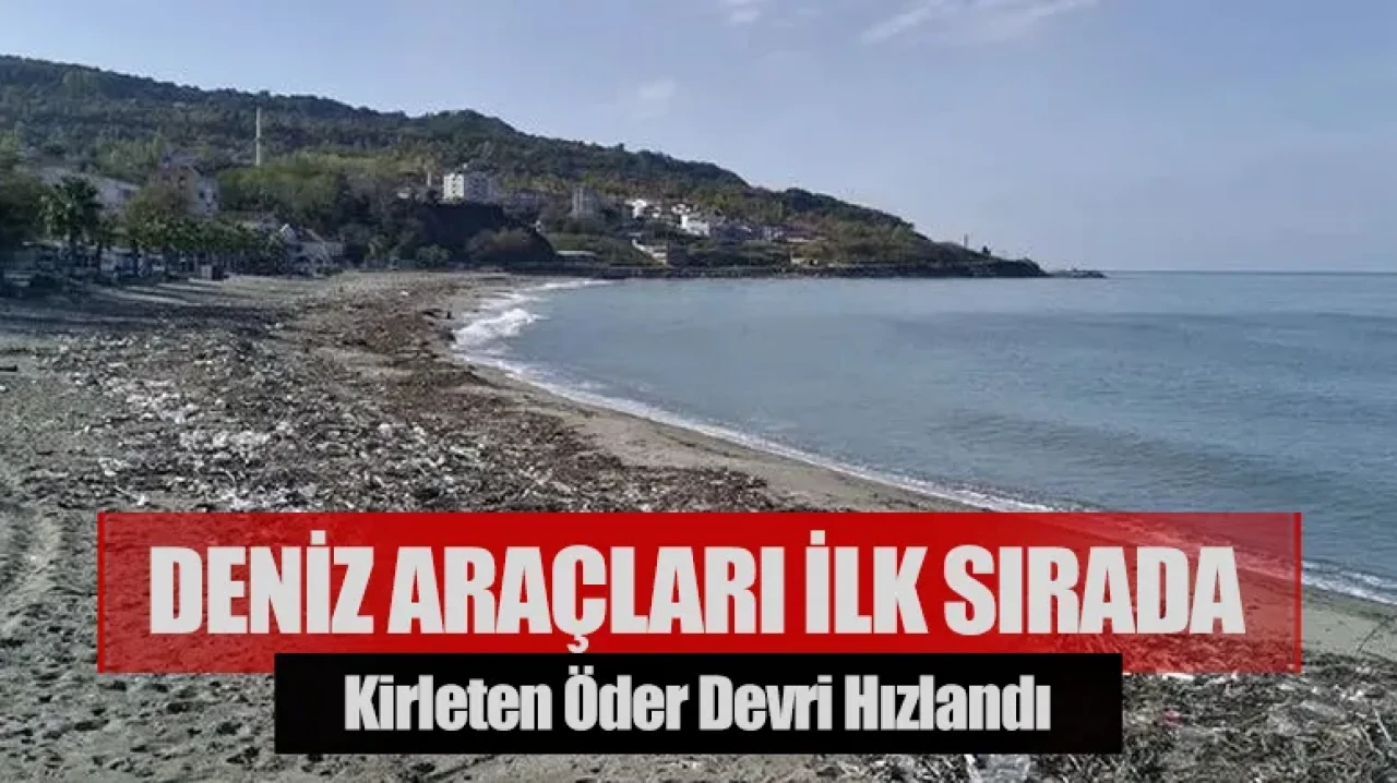 Kirleten öder devri hızlandı: Deniz araçları ilk sırada