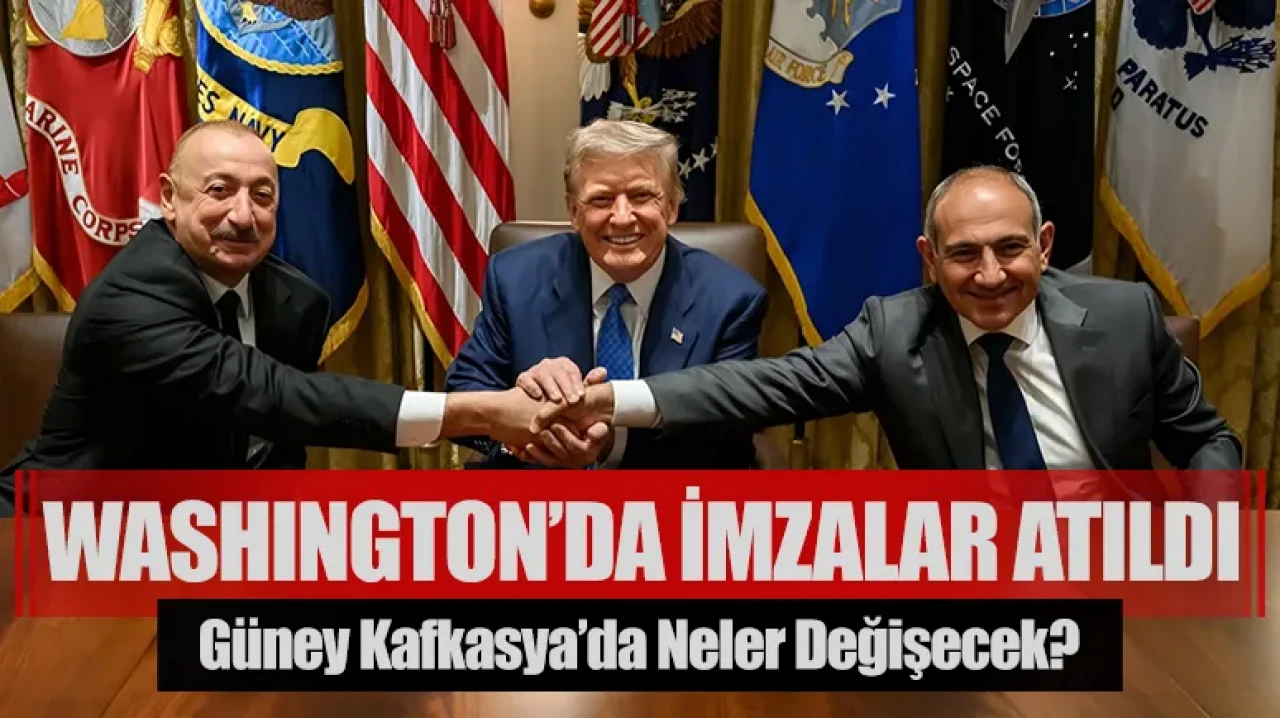 Washington’da imzalar atıldı: Güney Kafkasya’da neler değişecek?