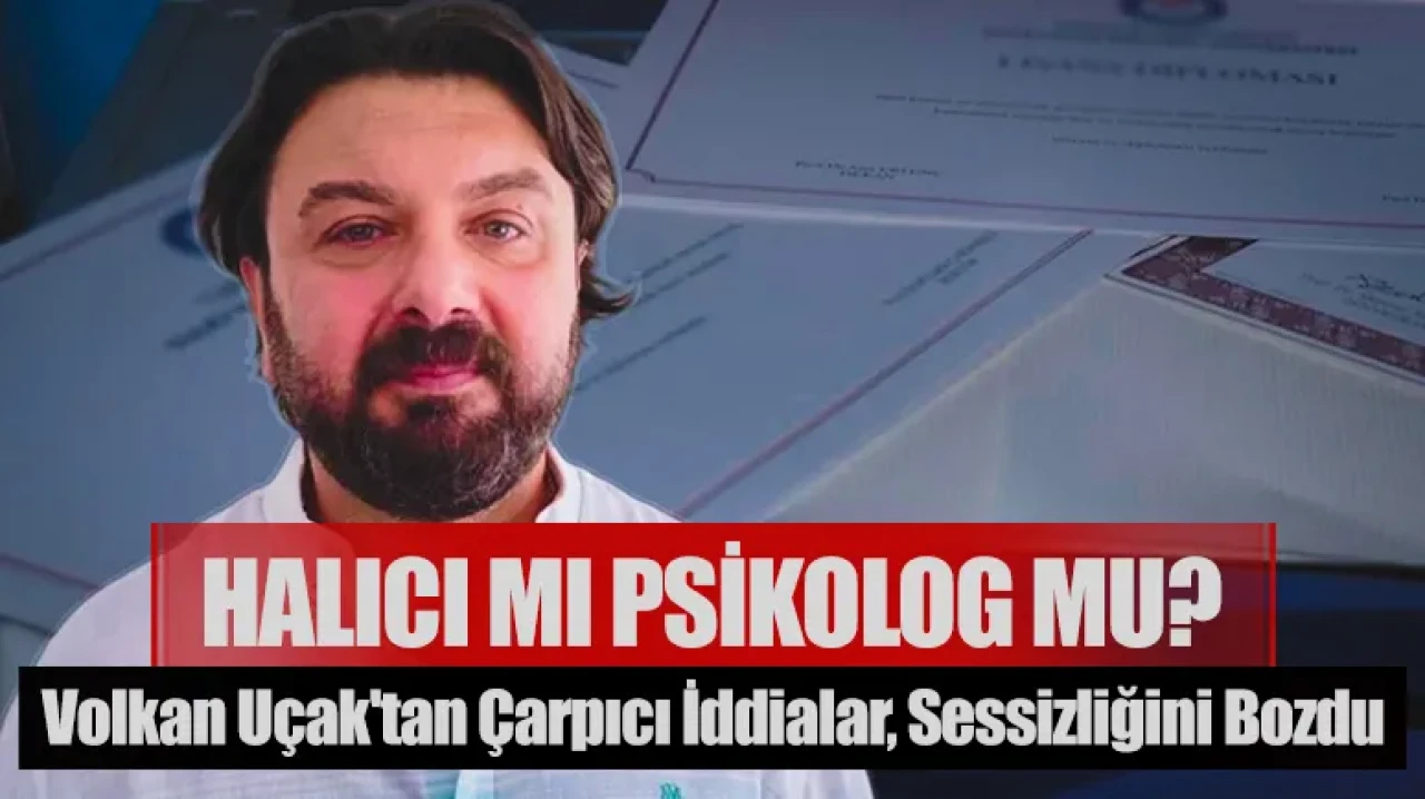 Halıcı mı psikolog mu? Volkan Uçak'tan çarpıcı iddialar, sessizliğini bozdu
