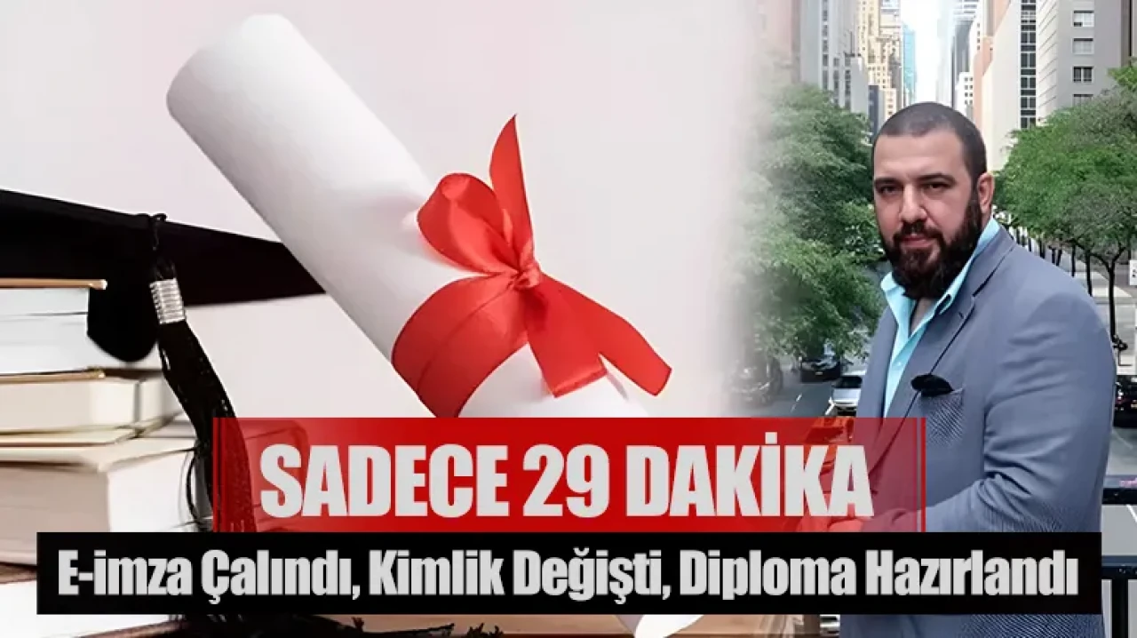 E-imza çalındı, kimlik değişti, diploma hazırlandı: Sadece 29 dakika