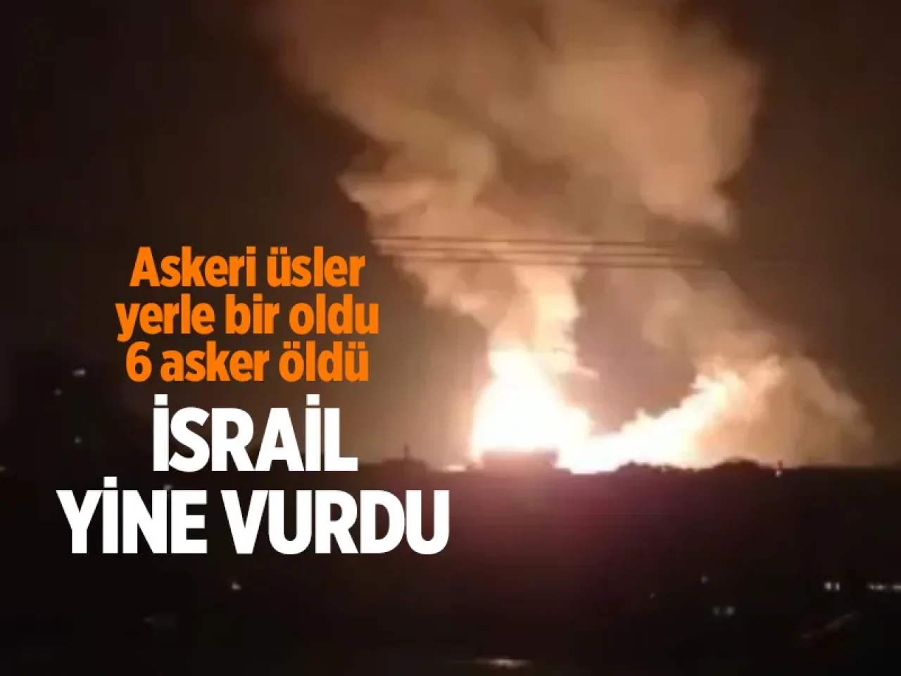 İsrail yine vurdu: Şam'da askeri üsler yerle bir oldu, 6 asker öldü