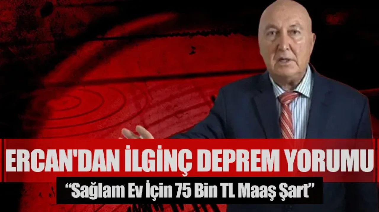 Ahmet Ercan'dan ilginç deprem yorumu: “Sağlam ev için 75 bin TL maaş şart”