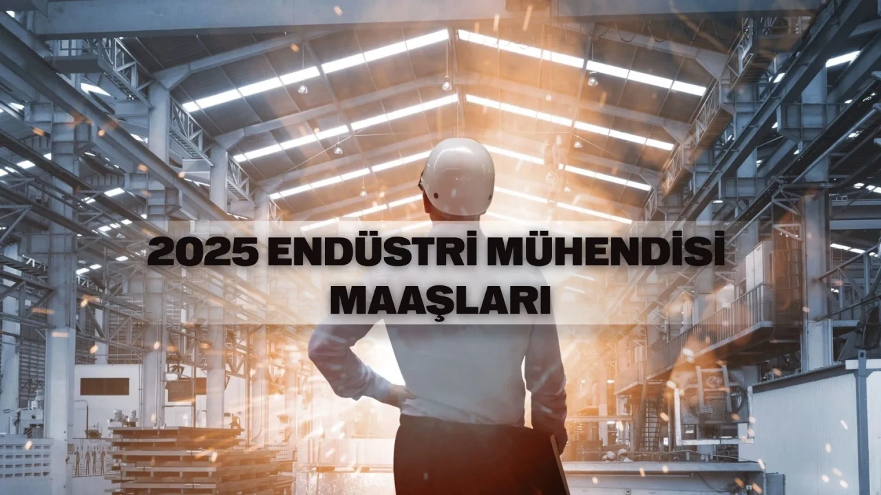Endüstri mühendisi maaşı 2025: Kamuda ve özel sektörde maaşlar ne kadar?