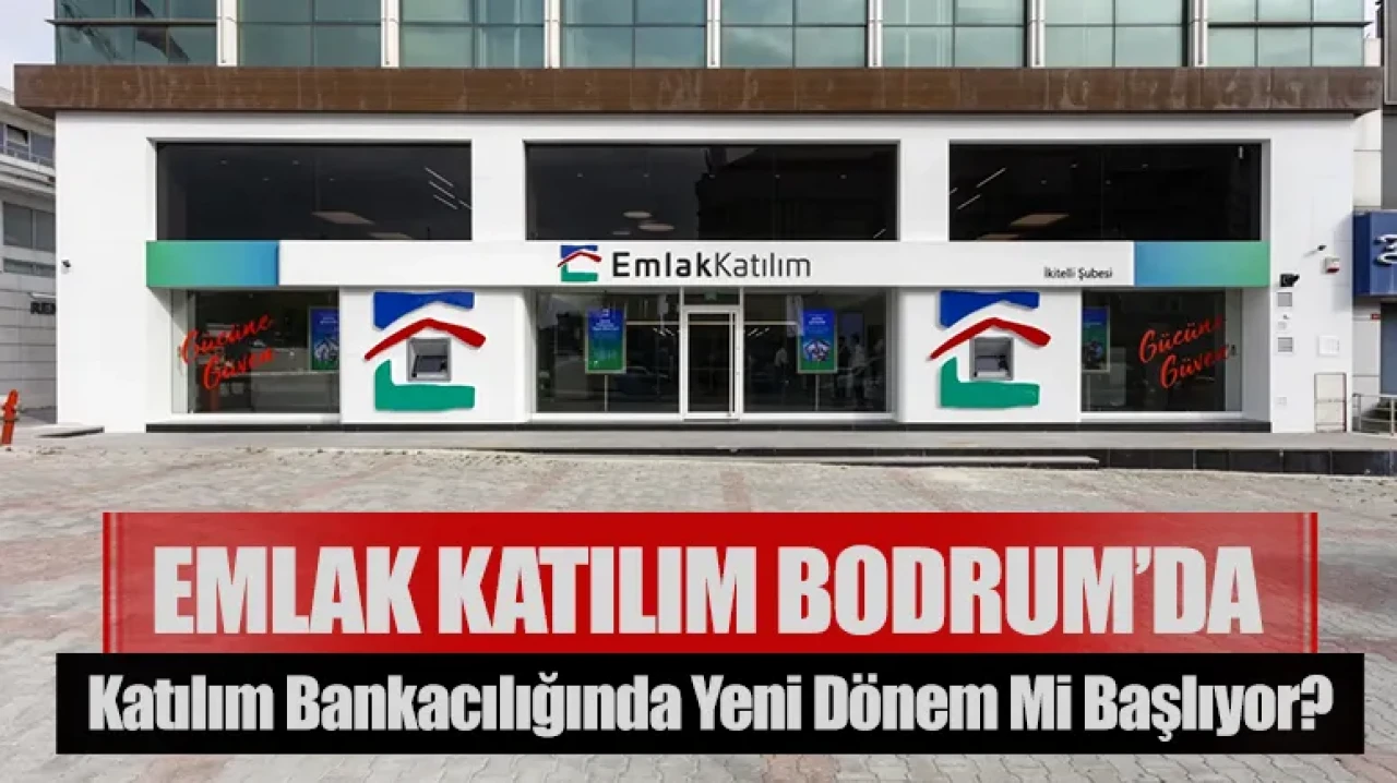 Emlak Katılım’dan Bodrum hamlesi: Katılım bankacılığında yeni dönem mi başlıyor?