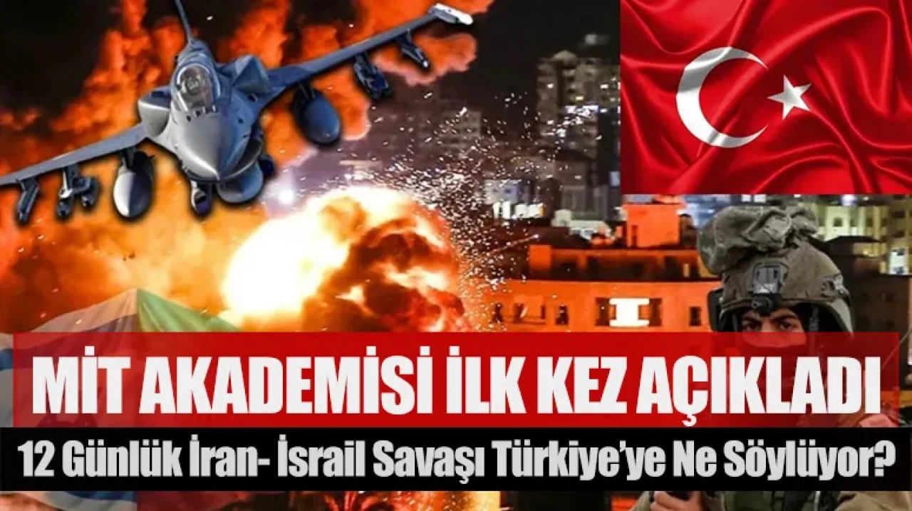 12 günlük İran- İsrail savaşı Türkiye’ye ne söylüyor? MİT akademisi ilk kez açıkladı