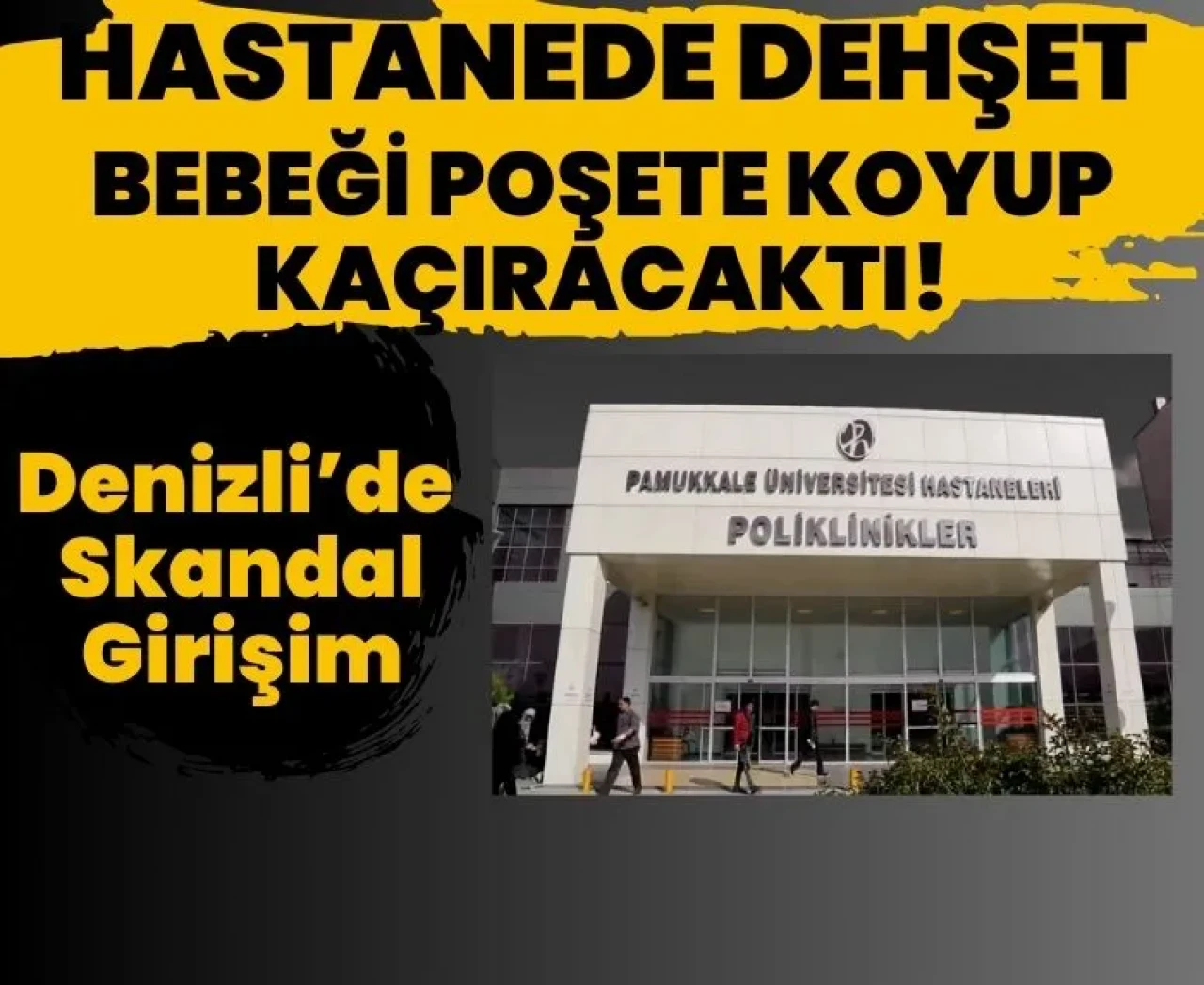 Pamukkale Üniversitesi Hastanesi’nde şüpheli kadın poşette bebekle yakalandı