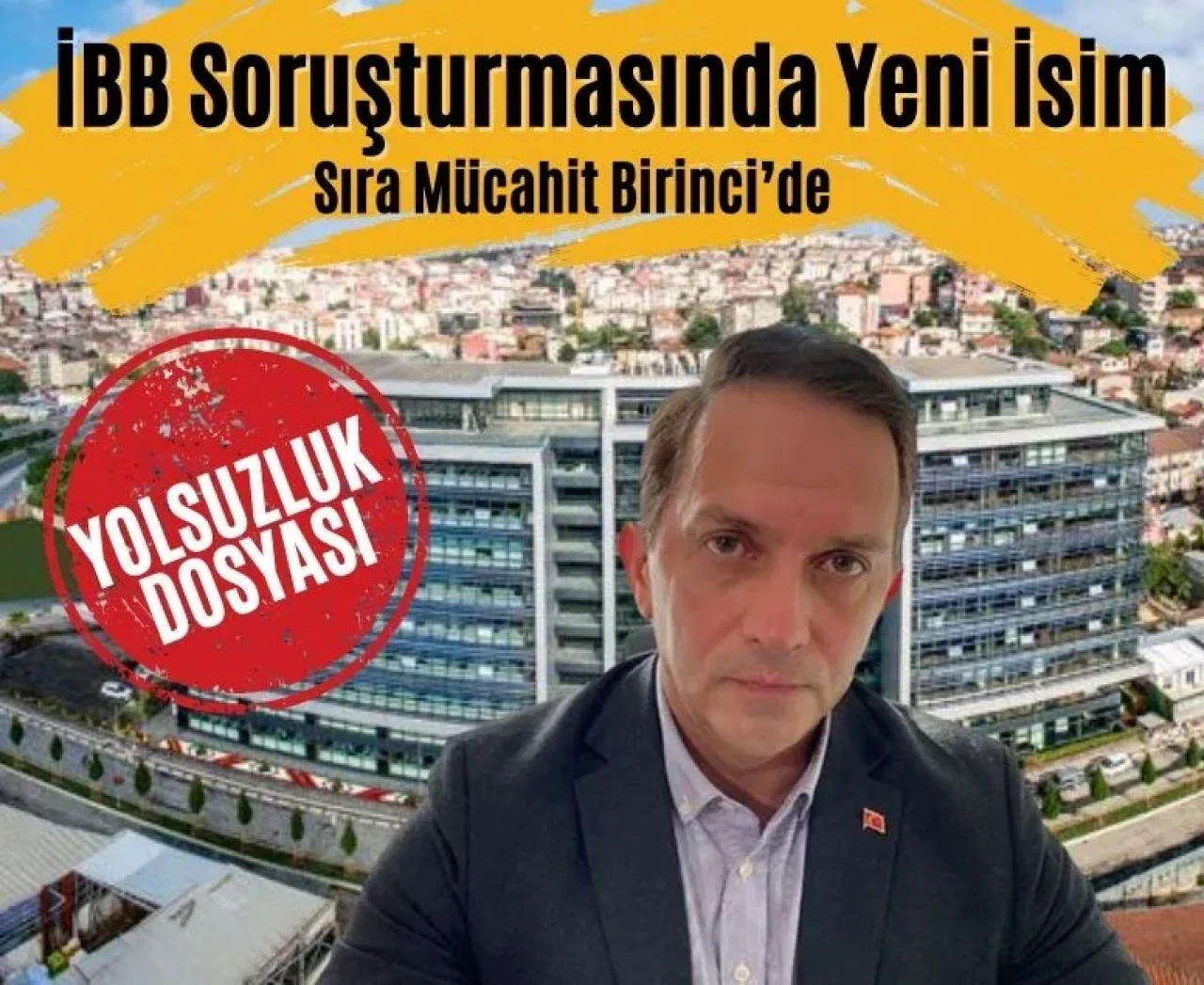 İBB soruşturmasında şok gelişme: Avukat Mücahit Birinci hakimliğe sevk edildi
