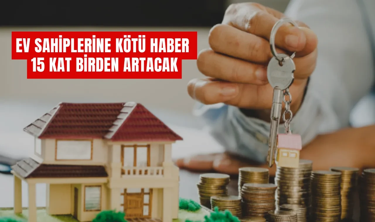 Ev Sahiplerine Kötü Haber: 15 Kat Birden Artacak