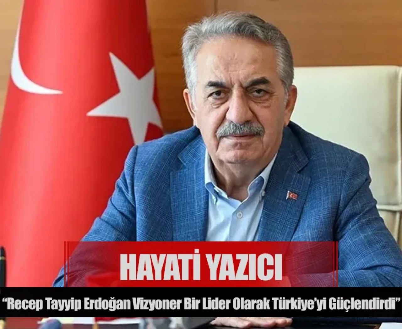 Hayati Yazıcı: “Recep Tayyip Erdoğan vizyoner bir lider olarak türkiye’yi güçlendirdi”