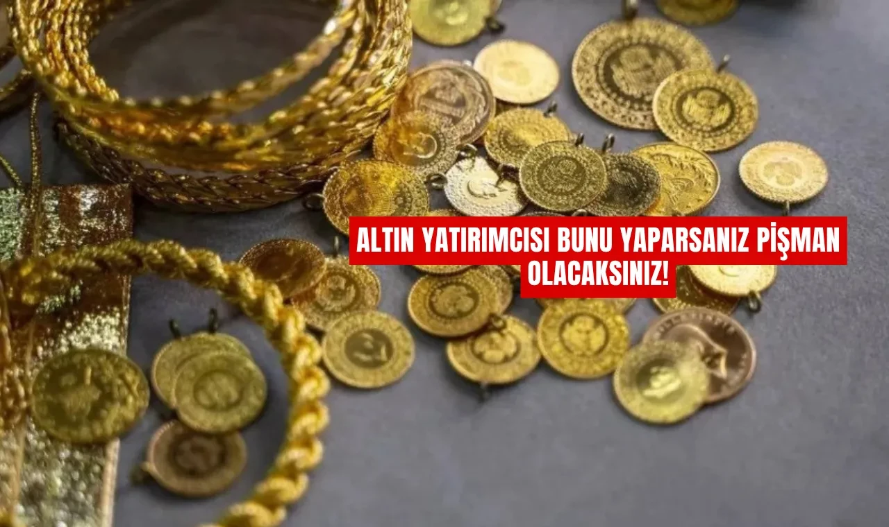 Uzman İsim Uyardı: Altın Yatırımcısı Bunu Yaparsanız Pişman Olacaksınız!