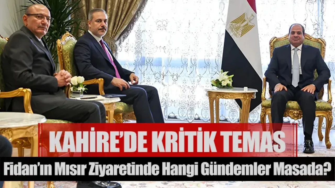 Kahire’de kritik temas: Fidan’ın Mısır ziyaretinde hangi gündemler masada?