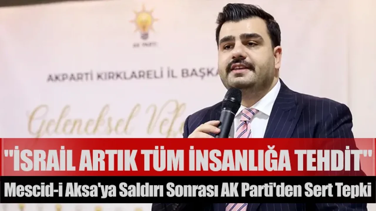 Mescid-i Aksa'ya saldırı sonrası AK Parti'den sert tepki: "İsrail Artık Tüm İnsanlığa Tehdit"