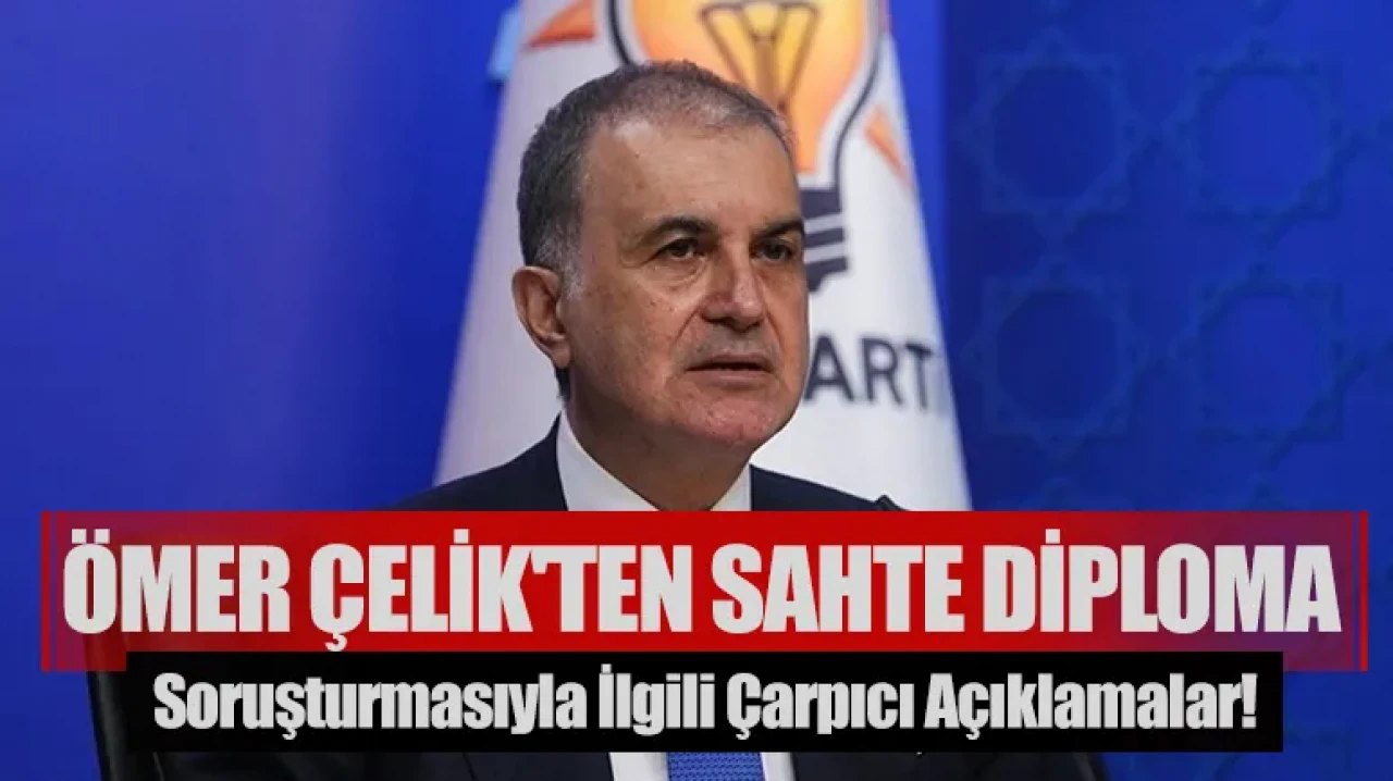 Ömer Çelik'ten, sahte diploma soruşturmasıyla ilgili çarpıcı açıklamalar!