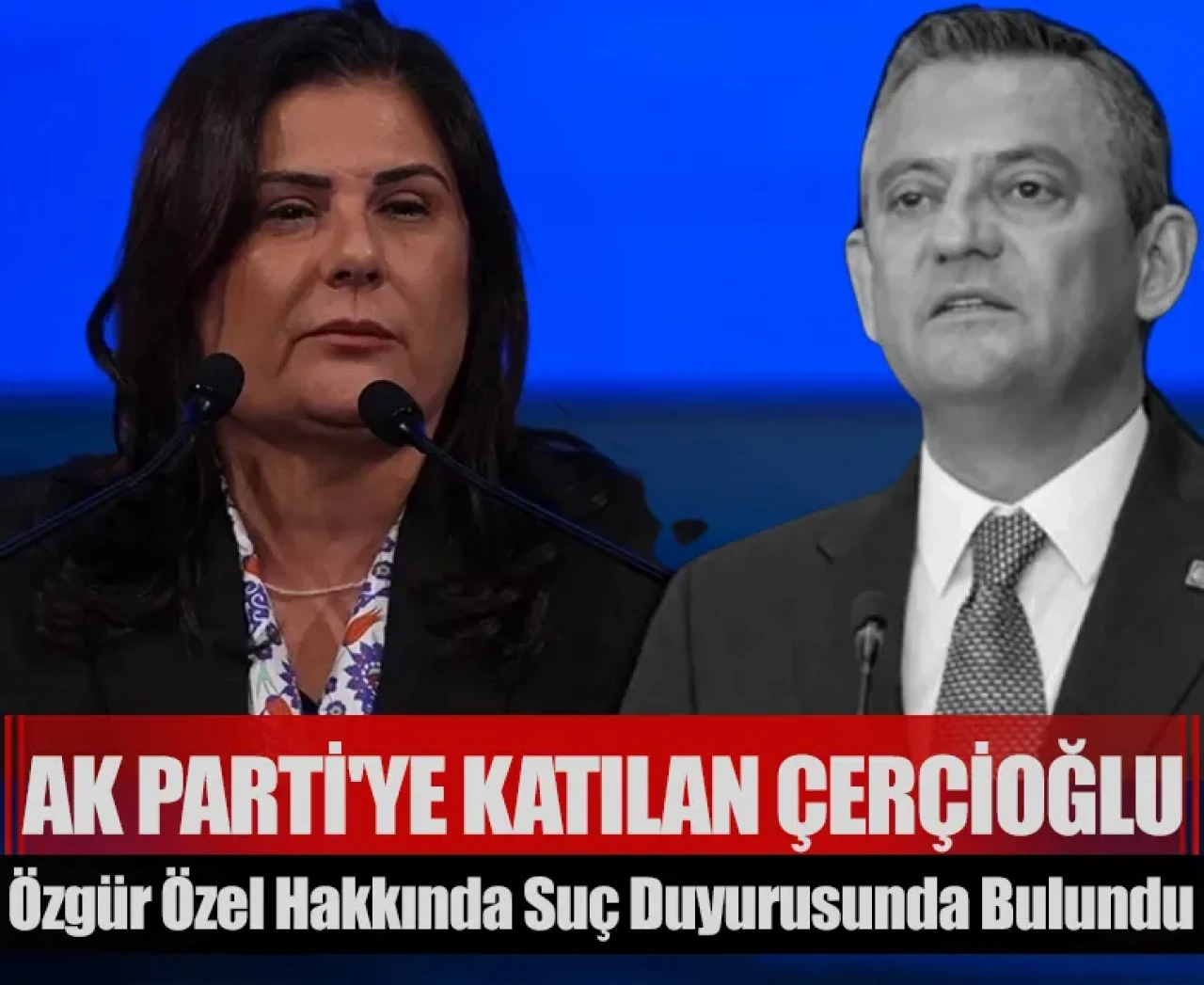 Ak Parti'ye katılan Çerçioğlu, Özgür Özel hakkında suç duyurusunda bulundu!