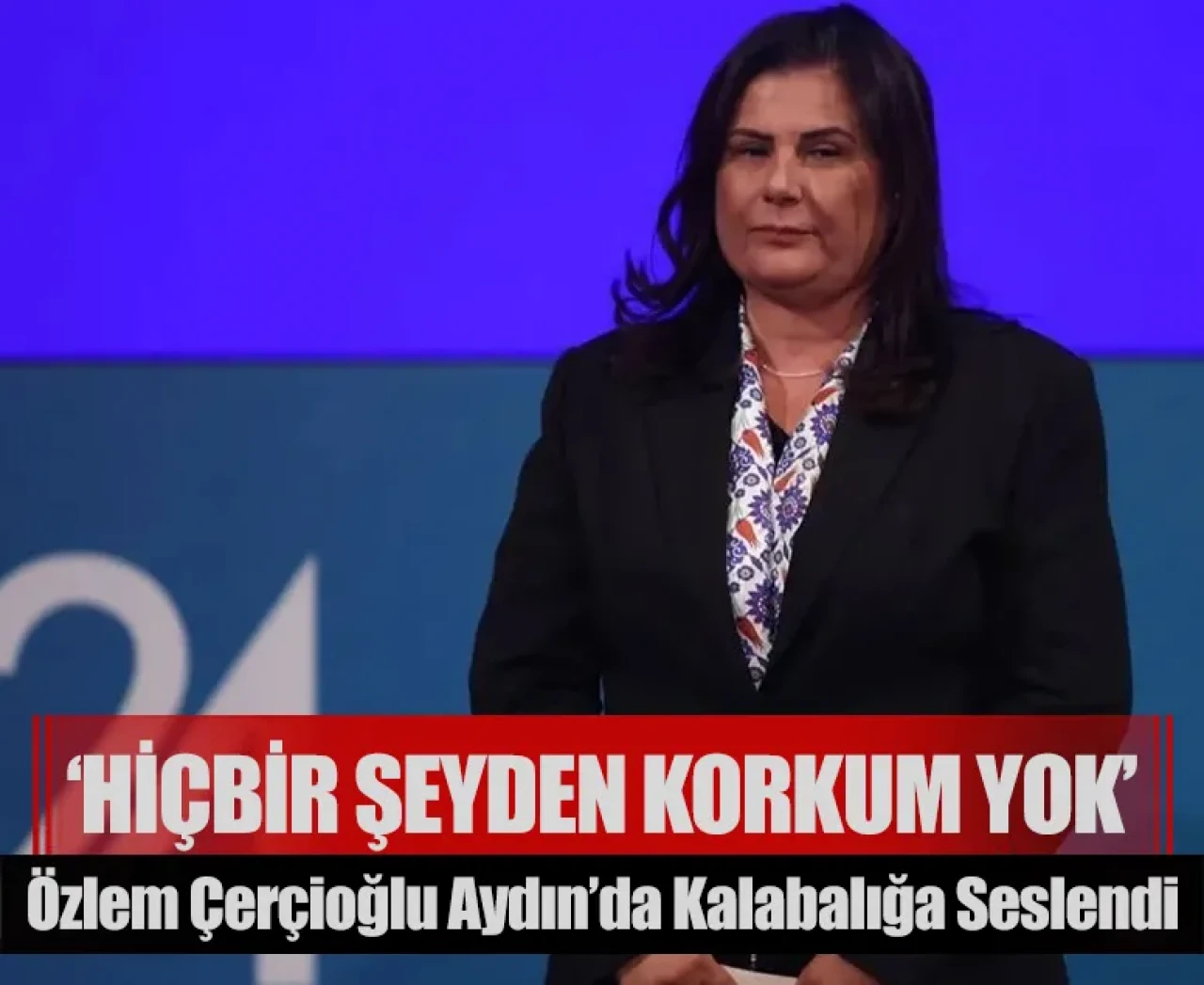 Özlem Çerçioğlu Aydın’da kalabalığa seslendi: 'Hiçbir şeyden korkum yok”
