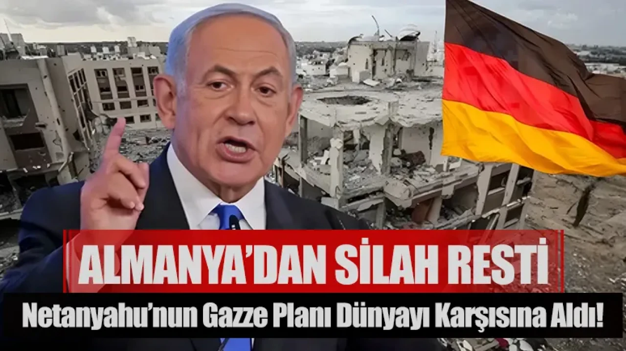 Netanyahu’nun Gazze planı dünyayı karşısına aldı! Almanya’dan silah resti