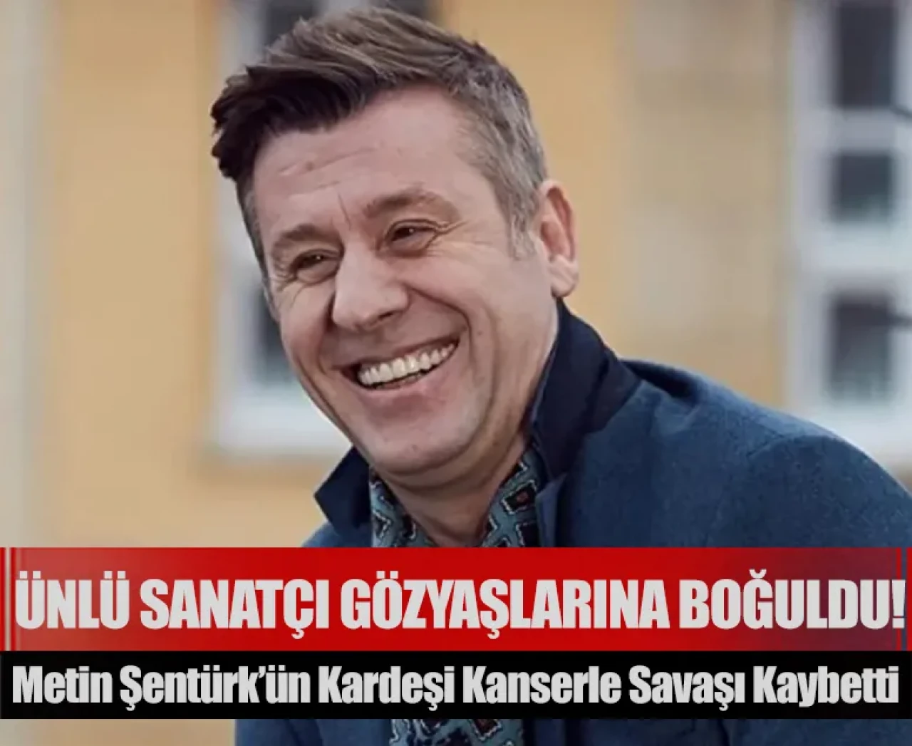 Ünlü sanatçı gözyaşlarına boğuldu! Metin Şentürk’ün kardeşi kanserle savaşı kaybetti