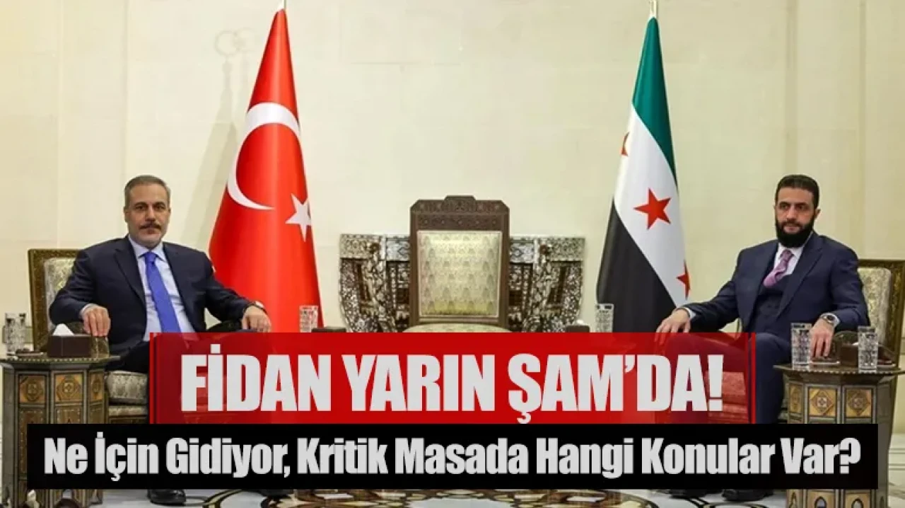 Fidan yarın Şam’da! Ne için gidiyor, kritik masada hangi konular var?