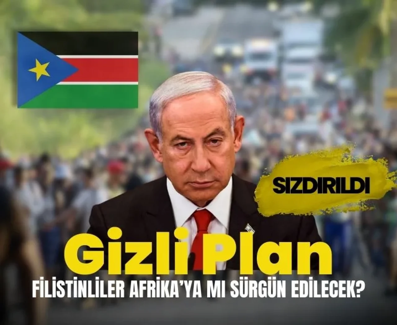 İsrail’den çarpıcı iddia: Filistinliler Güney Sudan’a mı gönderilecek?