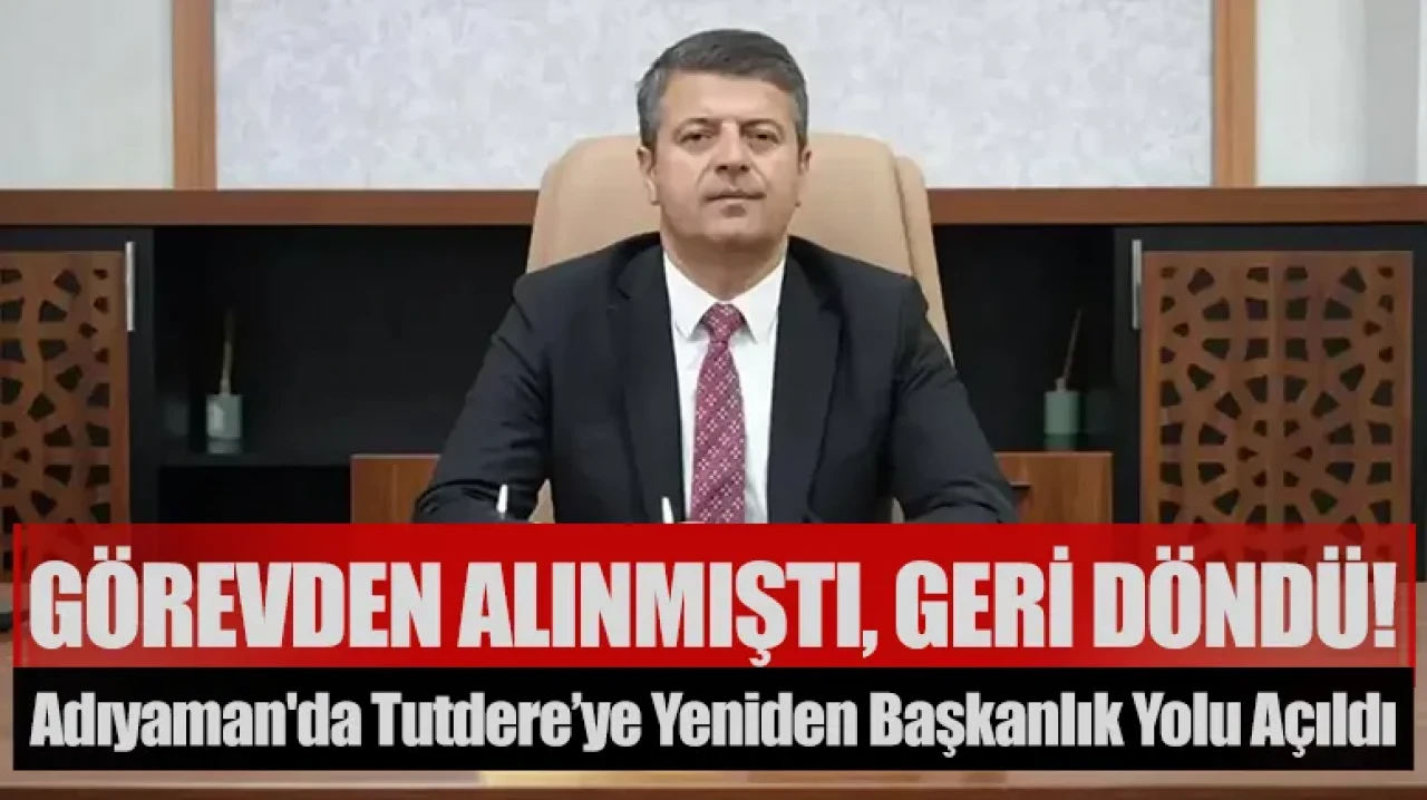 Görevden alınmıştı, geri döndü! Adıyaman'da Tutdere’ye yeniden başkanlık yolu açıldı