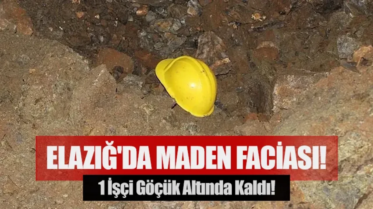 Elazığ'da maden faciası! 1 işçi göçük altında kaldı!