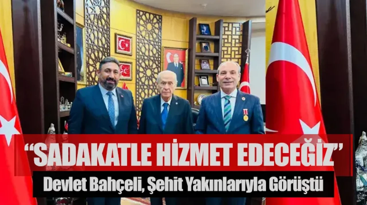 Devlet Bahçeli, şehit yakınlarıyla görüştü: “Sadakatle hizmet edeceğiz”