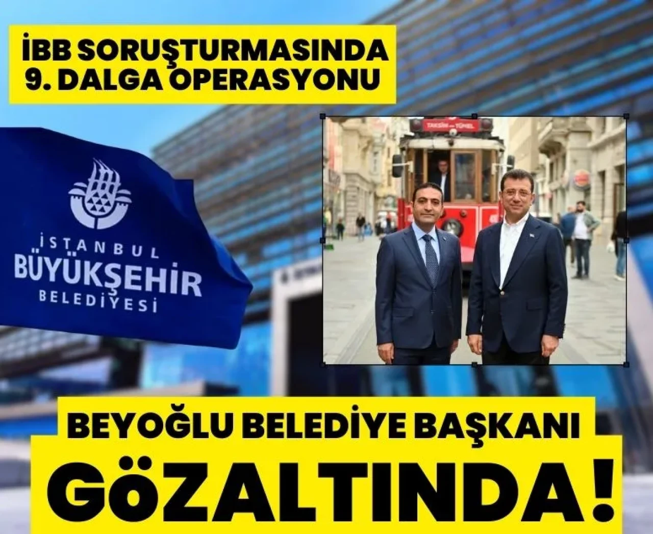 İBB'ye 9. dalga operasyonu! Beyoğlu Belediye Başkanı Güney gözaltına alındı
