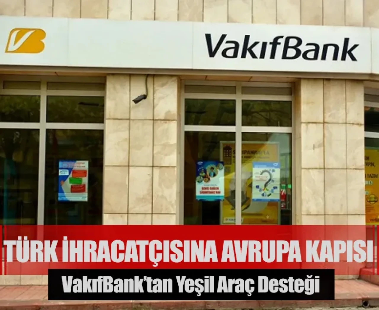 Türk ihracatçısına Avrupa yolu açılıyor: VakıfBank’tan yeşil araç desteği