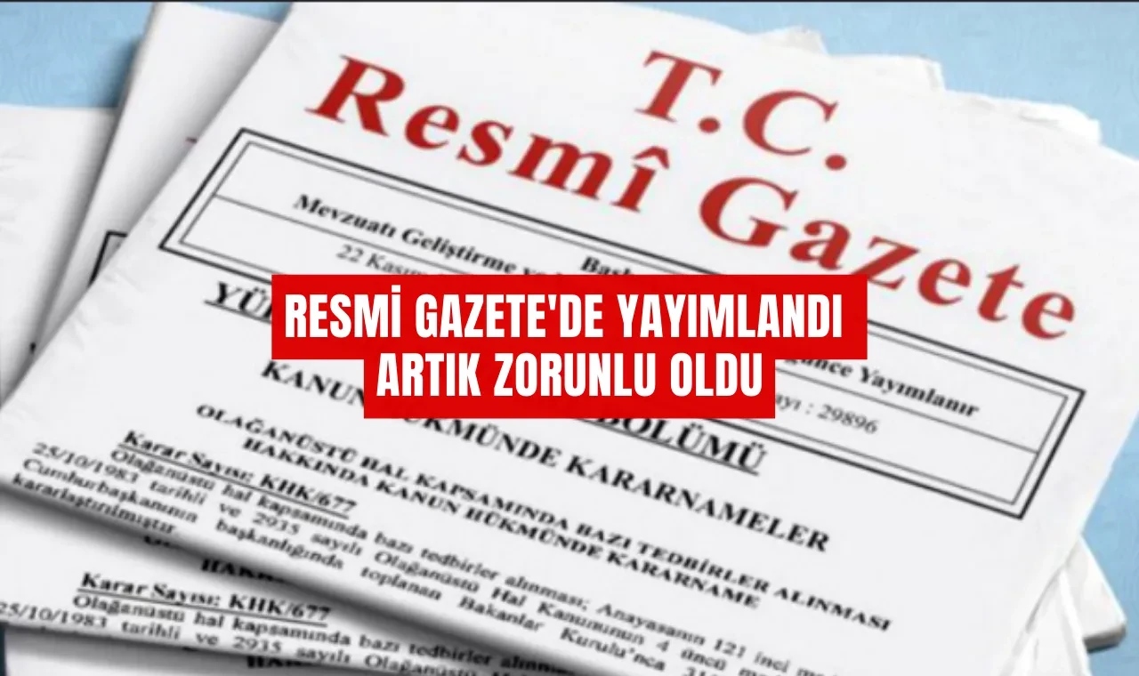 Resmi Gazete'de Yayımlandı: Artık Zorunlu Oldu