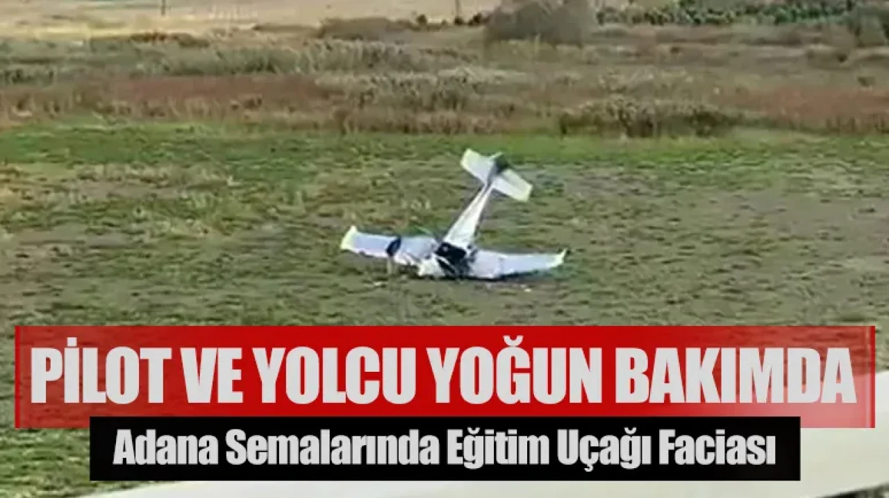 Adana semalarında eğitim uçağı faciası: Pilot ve yolcu yoğun bakımda