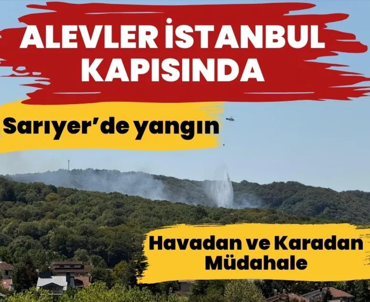 İstanbul’da korkutan alevler: Sarıyer’de orman yangını