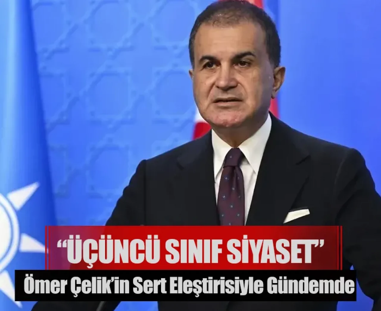 “Üçüncü sınıf siyaset” Ömer Çelik’in sert eleştirisiyle gündemde
