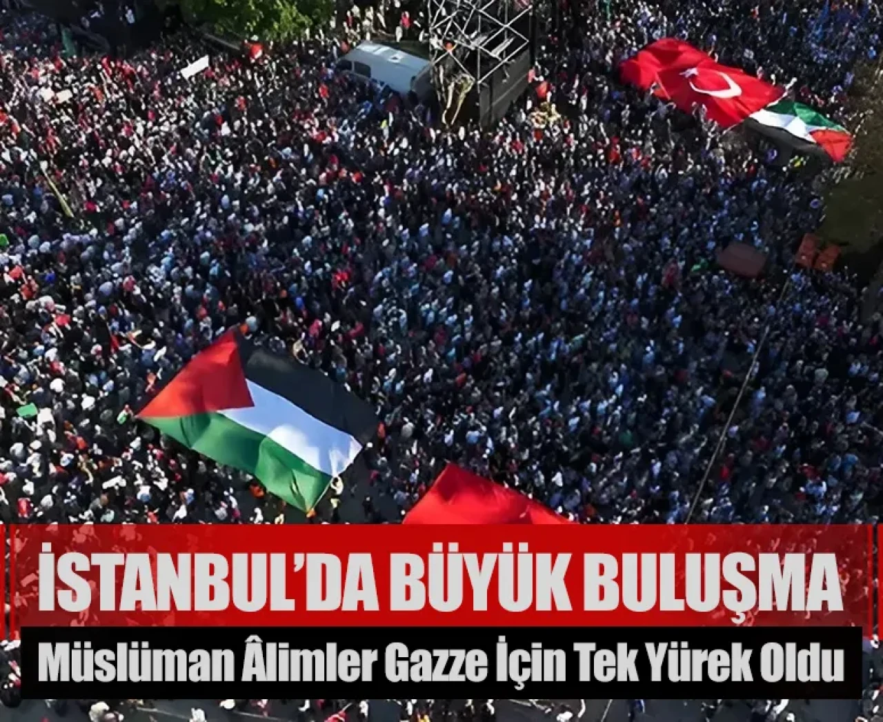 İstanbul’da büyük buluşma: Müslüman Âlimler Gazze için tek yürek oldu