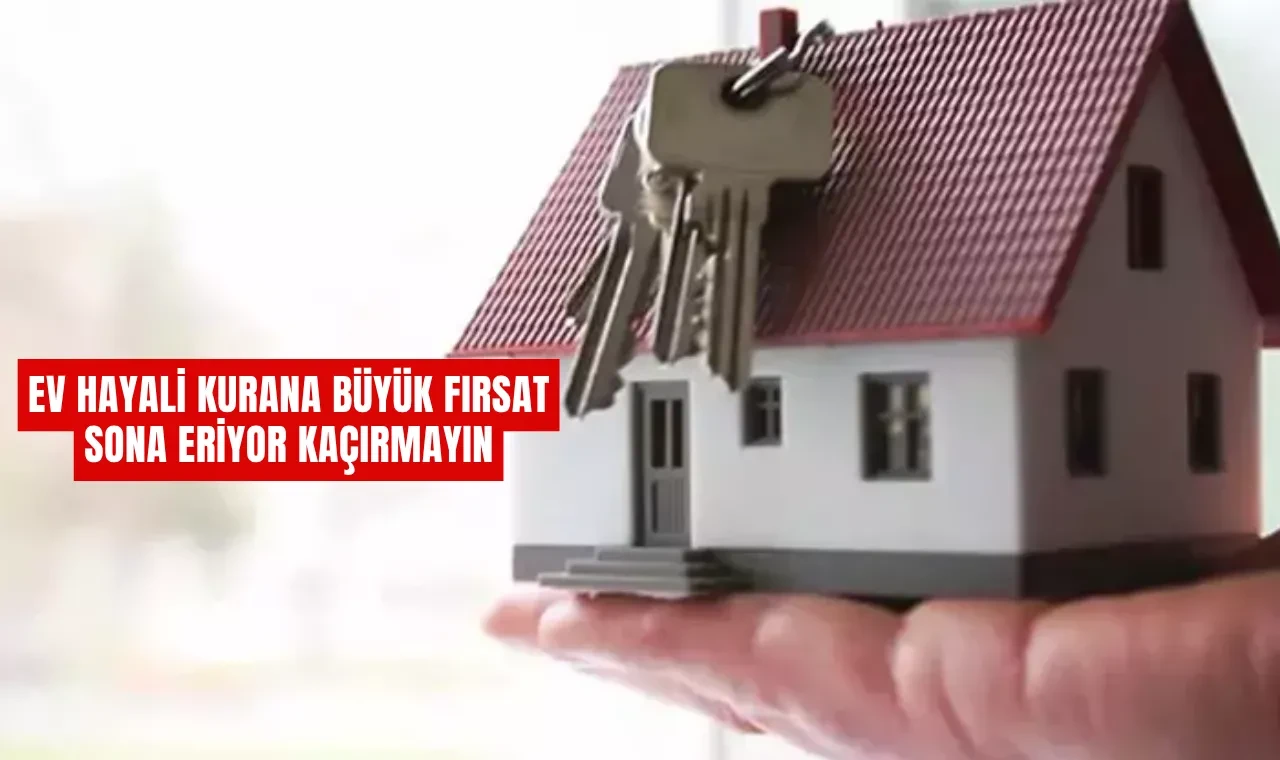 Ev Hayali Kurana Büyük Fırsat: Sona Eriyor Kaçırmayın