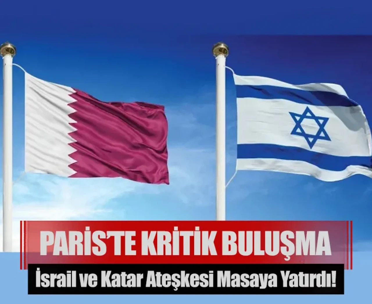 Paris’te kritik buluşma: İsrail ve Katar ateşkesi masaya yatırdı!