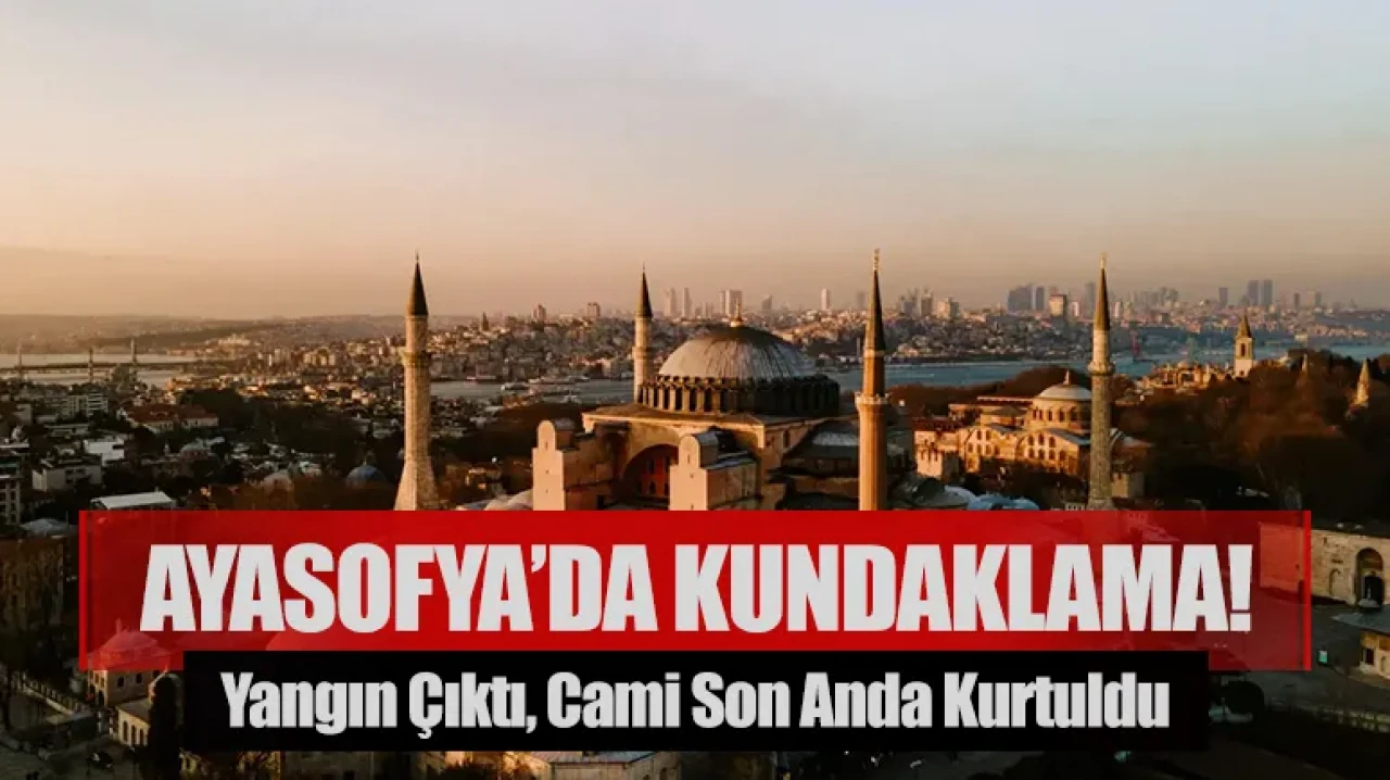 Ayasofya’da kundaklama girişimi! Yangın çıktı, cami son anda kurtuldu