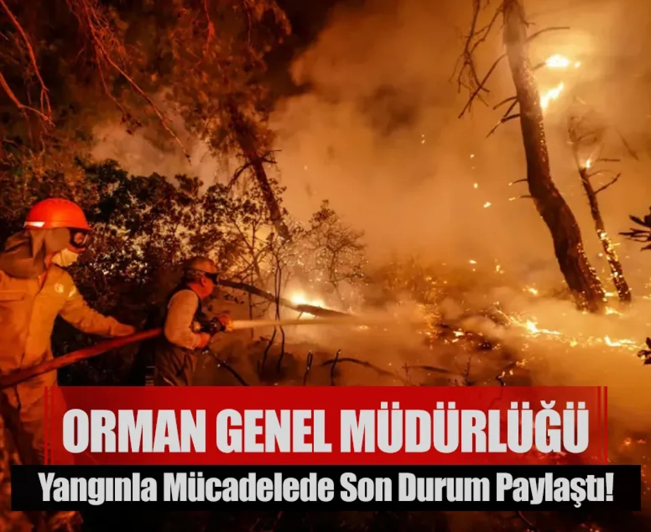 Orman Genel Müdürlüğü yangınla mücadelede son durum paylaştı!
