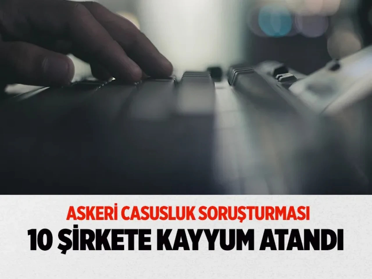 Askeri casusluk iddiası büyüyor: 10 şirkete kayyum, yöneticilere gözaltı