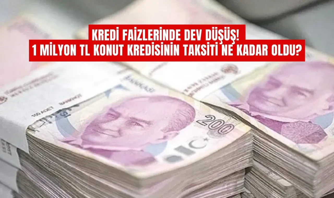 Kredi Faizlerinde Dev Düşüş! 1 Milyon TL Konut Kredisinin Taksiti Ne Kadar Oldu?
