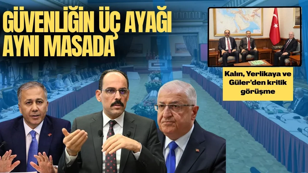 Güvenliğin üç ayağı aynı masada: Kalın, Yerlikaya ve Güler’den kritik görüşme