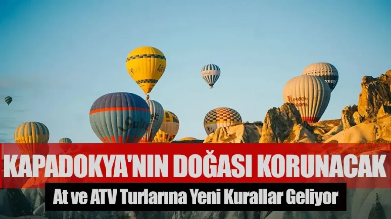 Kapadokya'nın doğası korunacak: At ve ATV turlarına yeni kurallar geliyor