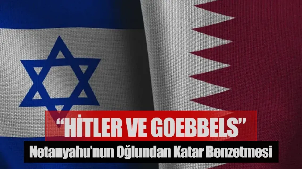 Netanyahu’nun oğlundan Katar’a tepki çeken benzetme: “Hitler ve Goebbels”