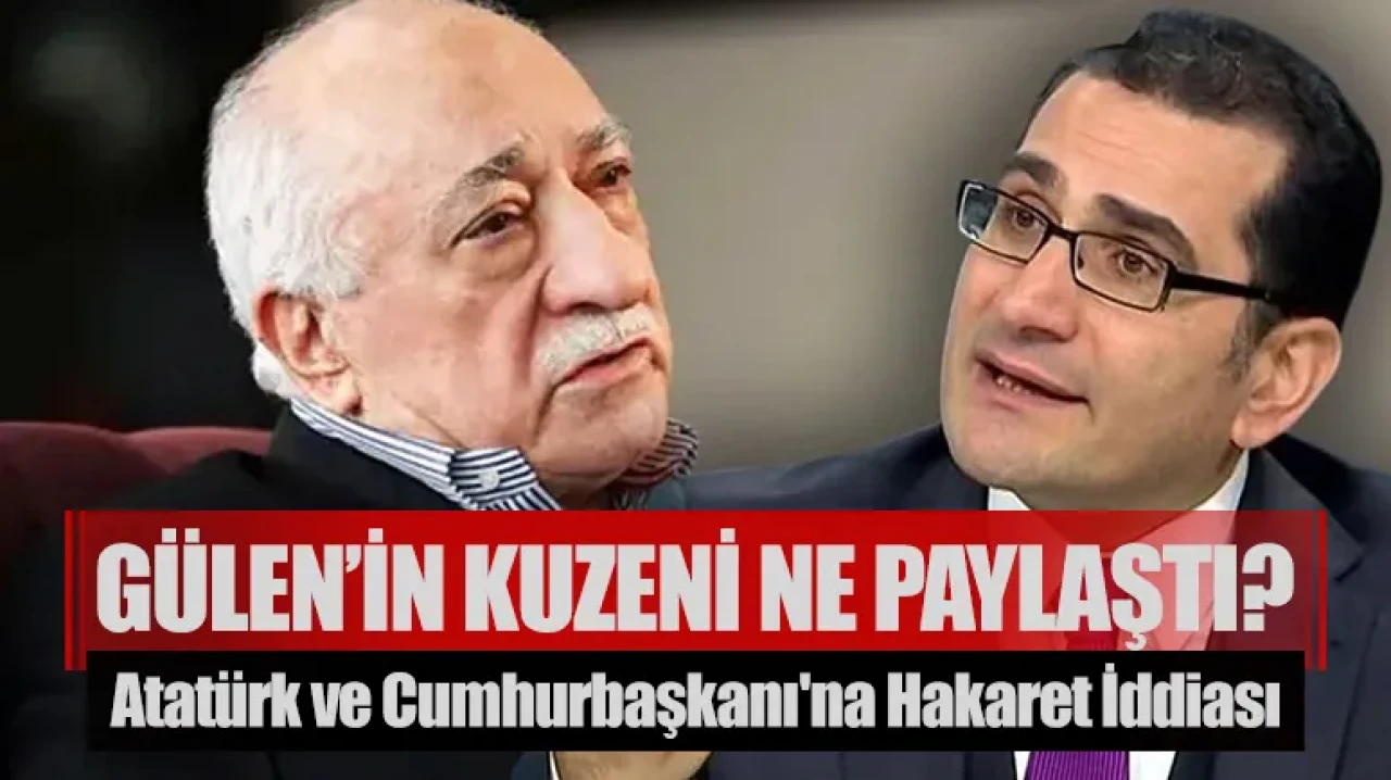 Atatürk ve Cumhurbaşkanı'na hakaret iddiası: Fethullah Gülen’in kuzeni ne paylaştı?