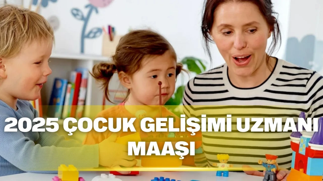 Çocuk Gelişimi maaşı 2025: Devlet, özel sektör ve mezun maaşları ne kadar?